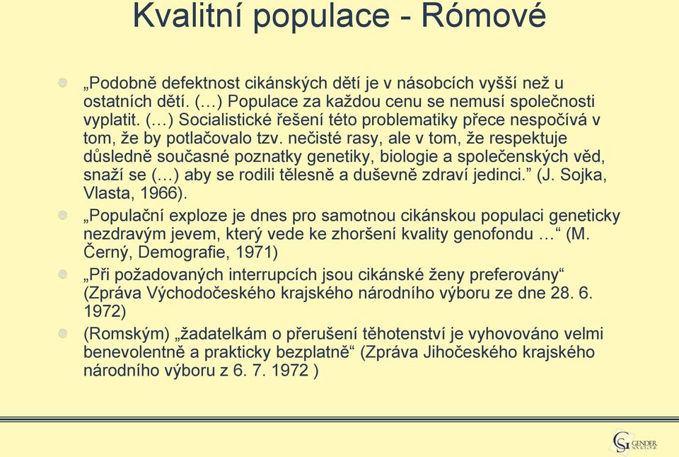 nečisté rasy, ale v tom, že respektuje důsledně současné poznatky genetiky, biologie a společenských věd, snaží se ( ) aby se rodili tělesně a duševně zdraví jedinci. (J. Sojka, Vlasta, 1966).