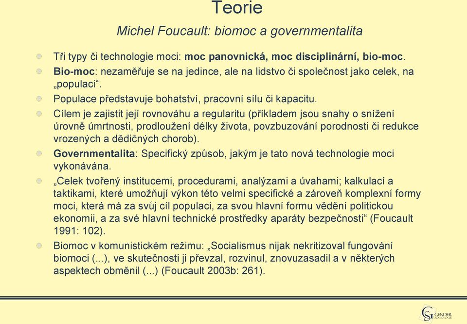 Cílem je zajistit její rovnováhu a regularitu (příkladem jsou snahy o snížení úrovně úmrtnosti, prodloužení délky života, povzbuzování porodnosti či redukce vrozených a dědičných chorob).