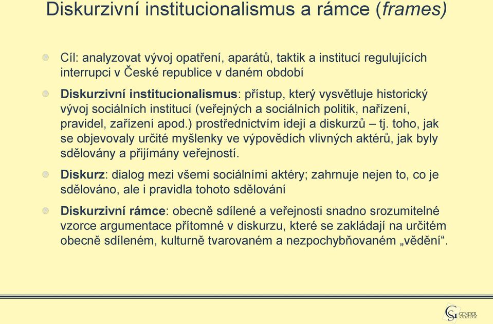 toho, jak se objevovaly určité myšlenky ve výpovědích vlivných aktérů, jak byly sdělovány a přijímány veřejností.