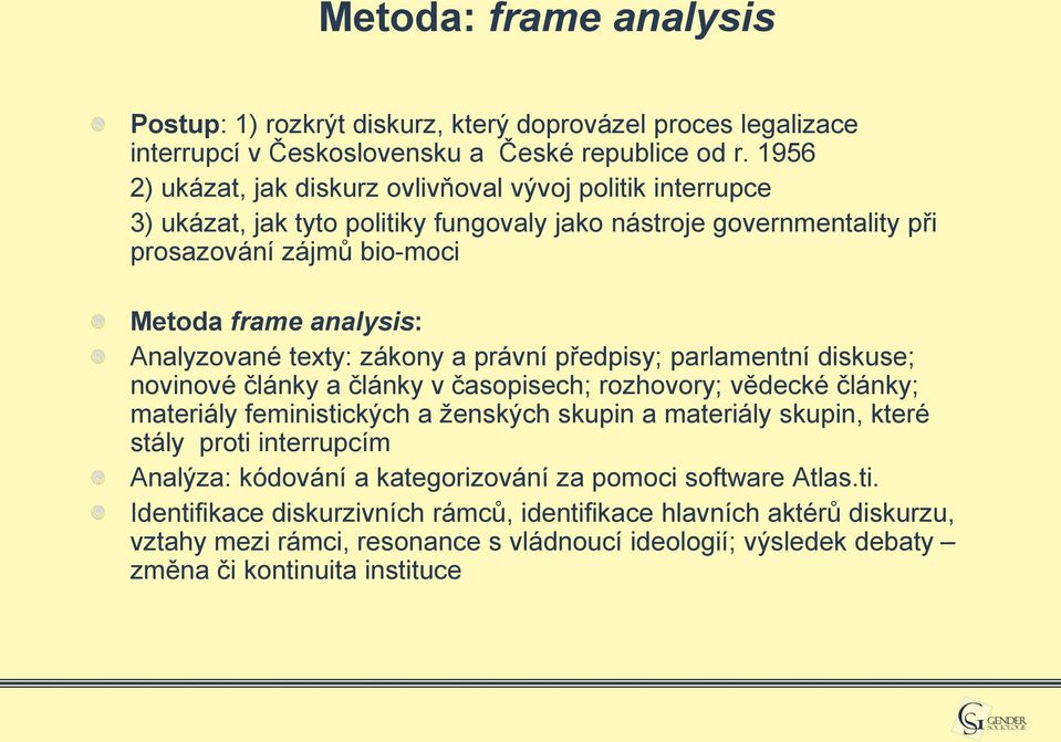 Analyzované texty: zákony a právní předpisy; parlamentní diskuse; novinové články a články v časopisech; rozhovory; vědecké články; materiály feministických a ženských skupin a materiály skupin,