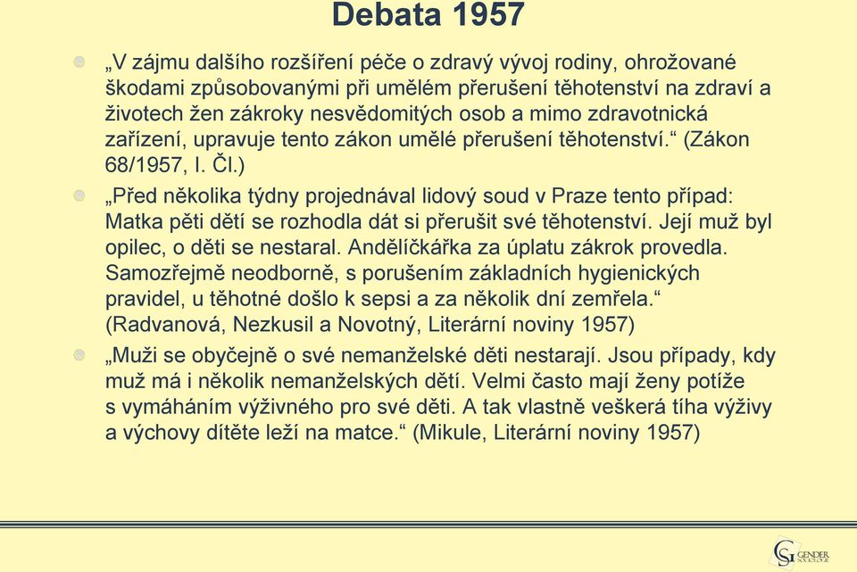 ) Před několika týdny projednával lidový soud v Praze tento případ: Matka pěti dětí se rozhodla dát si přerušit své těhotenství. Její muž byl opilec, o děti se nestaral.