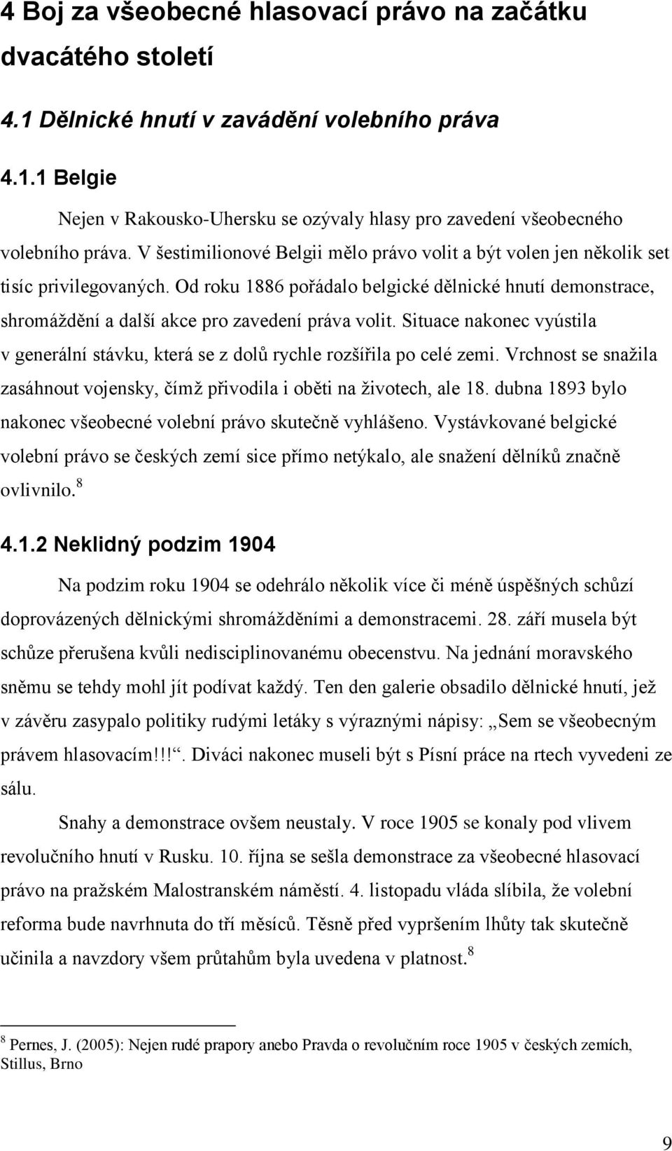 Od roku 1886 pořádalo belgické dělnické hnutí demonstrace, shromáždění a další akce pro zavedení práva volit.