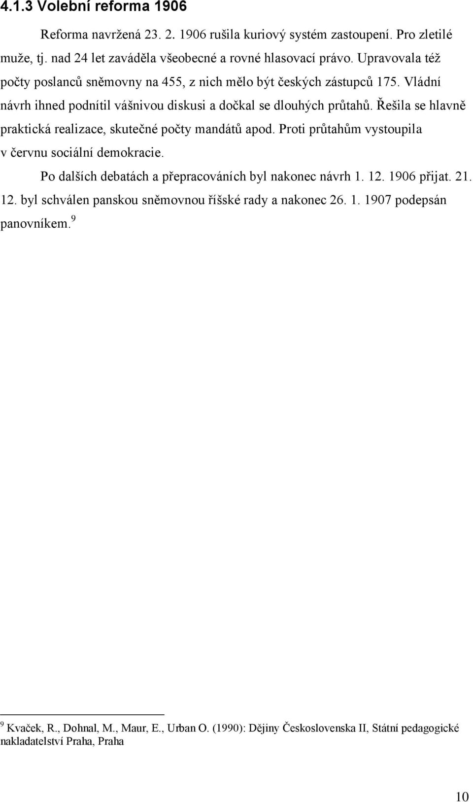 Řešila se hlavně praktická realizace, skutečné počty mandátů apod. Proti průtahům vystoupila v červnu sociální demokracie. Po dalších debatách a přepracováních byl nakonec návrh 1. 12.