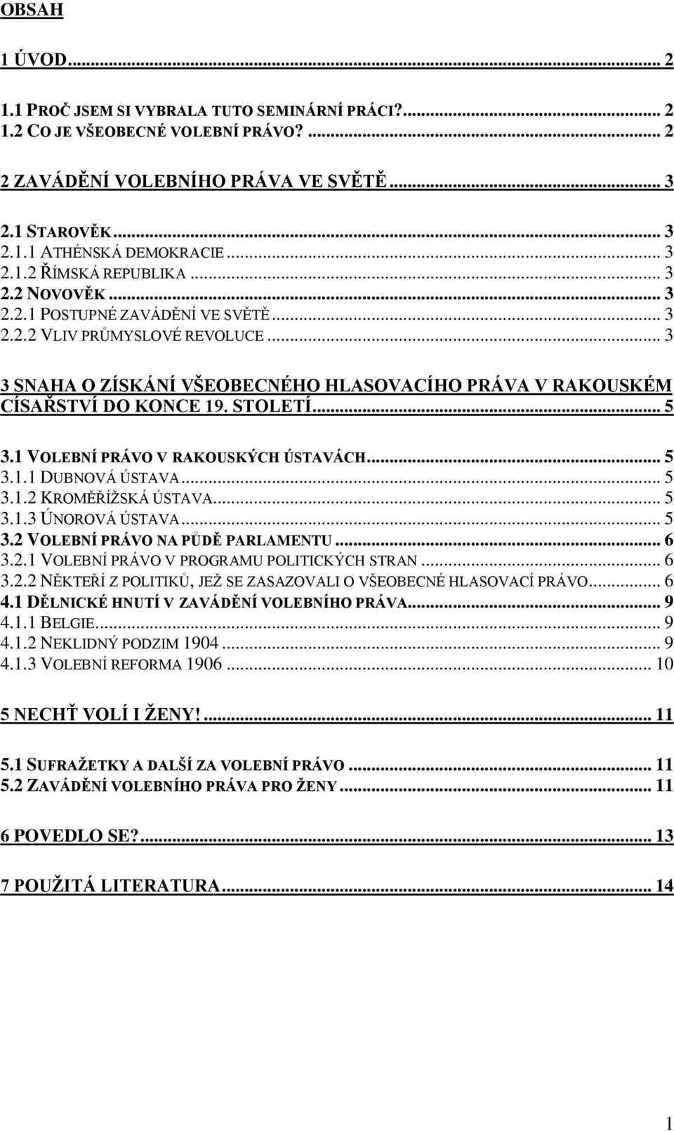 1 VOLEBNÍ PRÁVO V RAKOUSKÝCH ÚSTAVÁCH... 5 3.1.1 DUBNOVÁ ÚSTAVA... 5 3.1.2 KROMĚŘÍŽSKÁ ÚSTAVA... 5 3.1.3 ÚNOROVÁ ÚSTAVA... 5 3.2 VOLEBNÍ PRÁVO NA PŮDĚ PARLAMENTU... 6 3.2.1 VOLEBNÍ PRÁVO V PROGRAMU POLITICKÝCH STRAN.