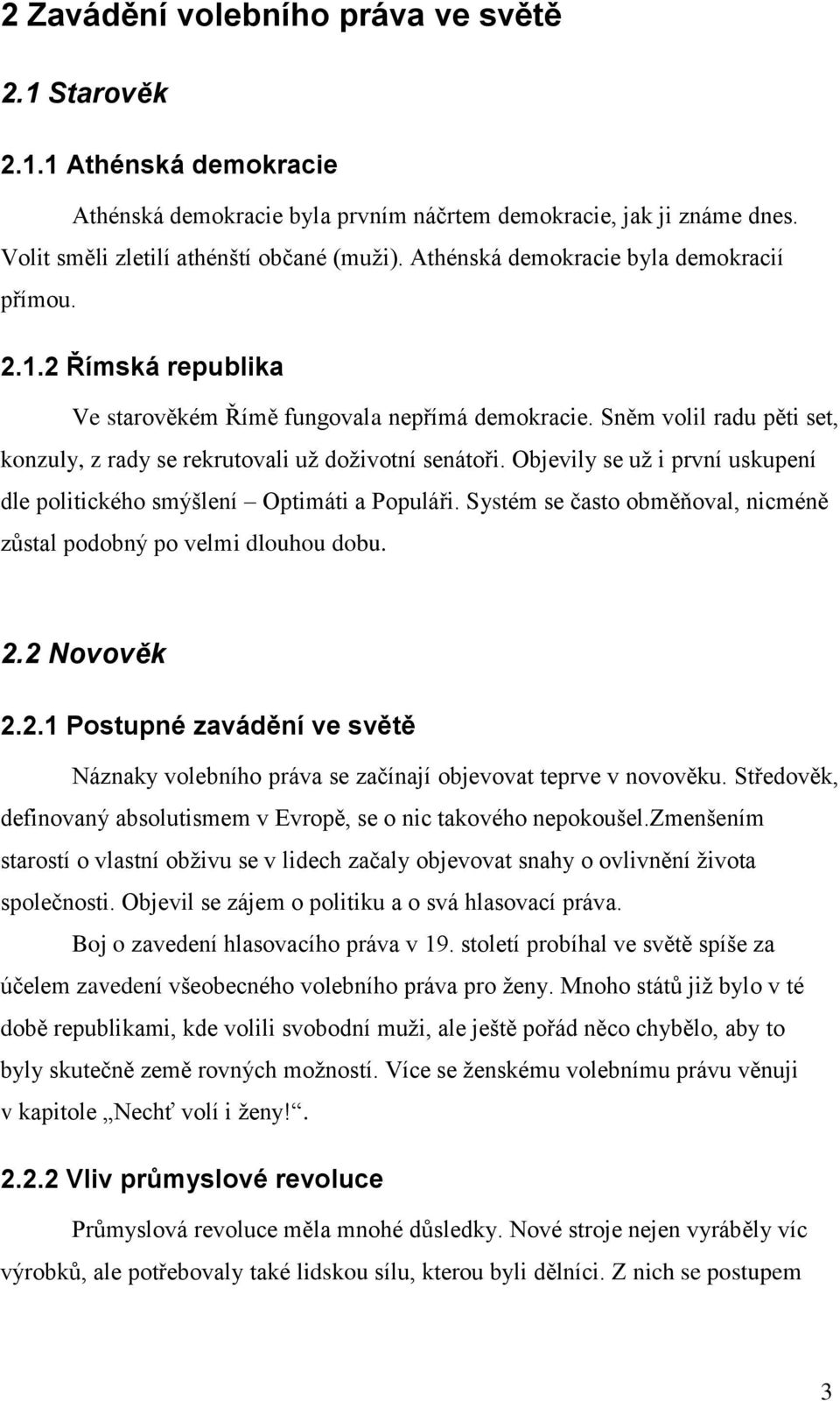 Objevily se už i první uskupení dle politického smýšlení Optimáti a Populáři. Systém se často obměňoval, nicméně zůstal podobný po velmi dlouhou dobu. 2.