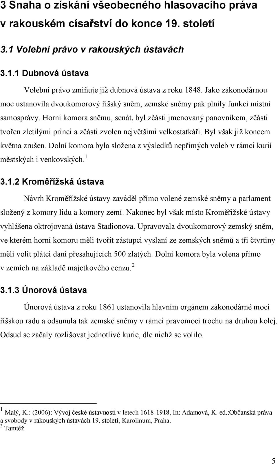 Horní komora sněmu, senát, byl zčásti jmenovaný panovníkem, zčásti tvořen zletilými princi a zčásti zvolen největšími velkostatkáři. Byl však již koncem května zrušen.