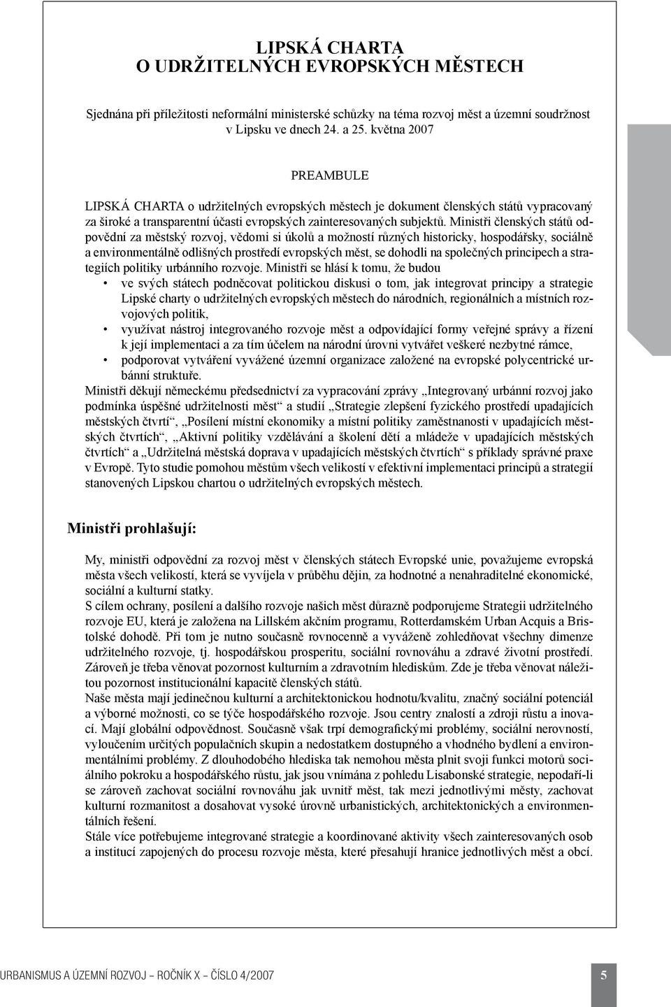 Ministři členských států odpovědní za městský rozvoj, vědomi si úkolů a možností různých historicky, hospodářsky, sociálně a environmentálně odlišných prostředí evropských měst, se dohodli na