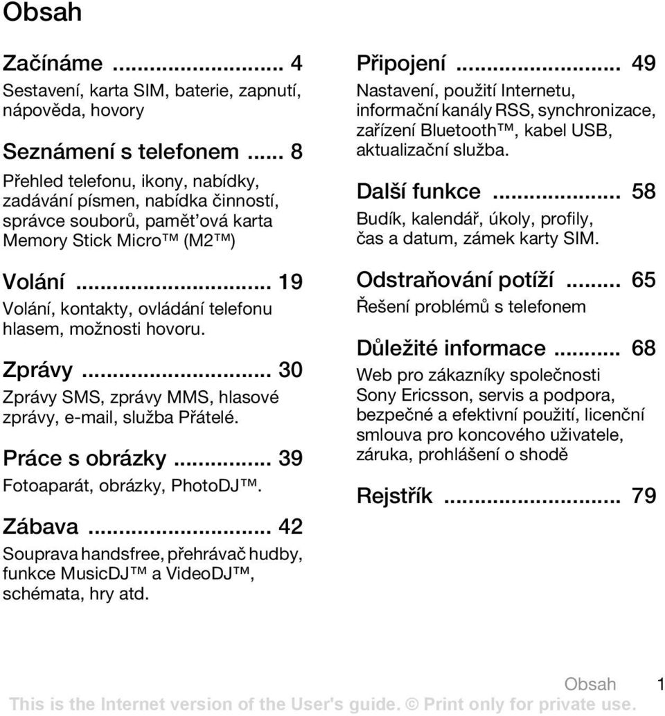 .. 19 Volání, kontakty, ovládání telefonu hlasem, možnosti hovoru. Zprávy... 30 Zprávy SMS, zprávy MMS, hlasové zprávy, e-mail, služba Přátelé. Práce s obrázky... 39 Fotoaparát, obrázky, PhotoDJ.