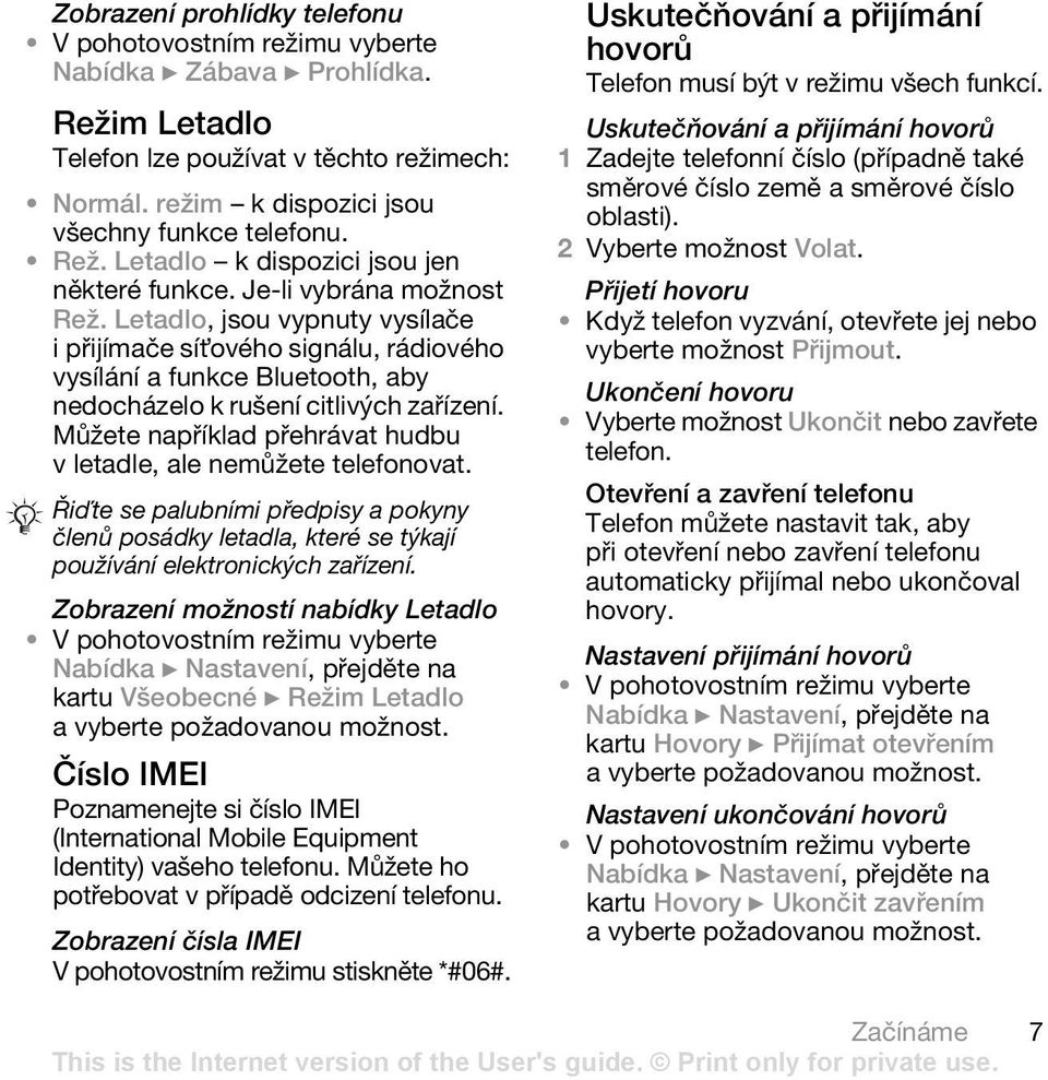 Letadlo, jsou vypnuty vysílače ipřijímače sít ového signálu, rádiového vysílání a funkce Bluetooth, aby nedocházelo k rušení citlivých zařízení.