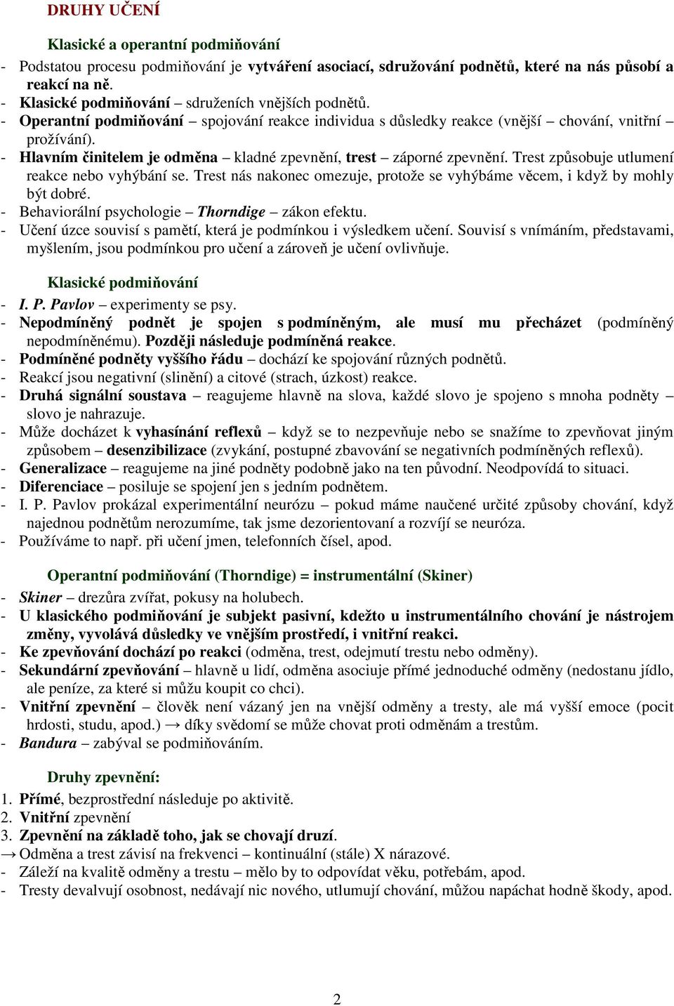 - Hlavním činitelem je odměna kladné zpevnění, trest záporné zpevnění. Trest způsobuje utlumení reakce nebo vyhýbání se.