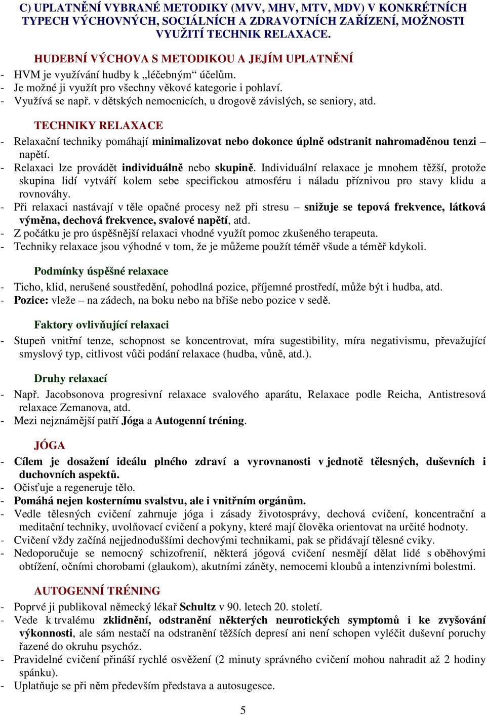 v dětských nemocnicích, u drogově závislých, se seniory, atd. TECHNIKY RELAXACE - Relaxační techniky pomáhají minimalizovat nebo dokonce úplně odstranit nahromaděnou tenzi napětí.