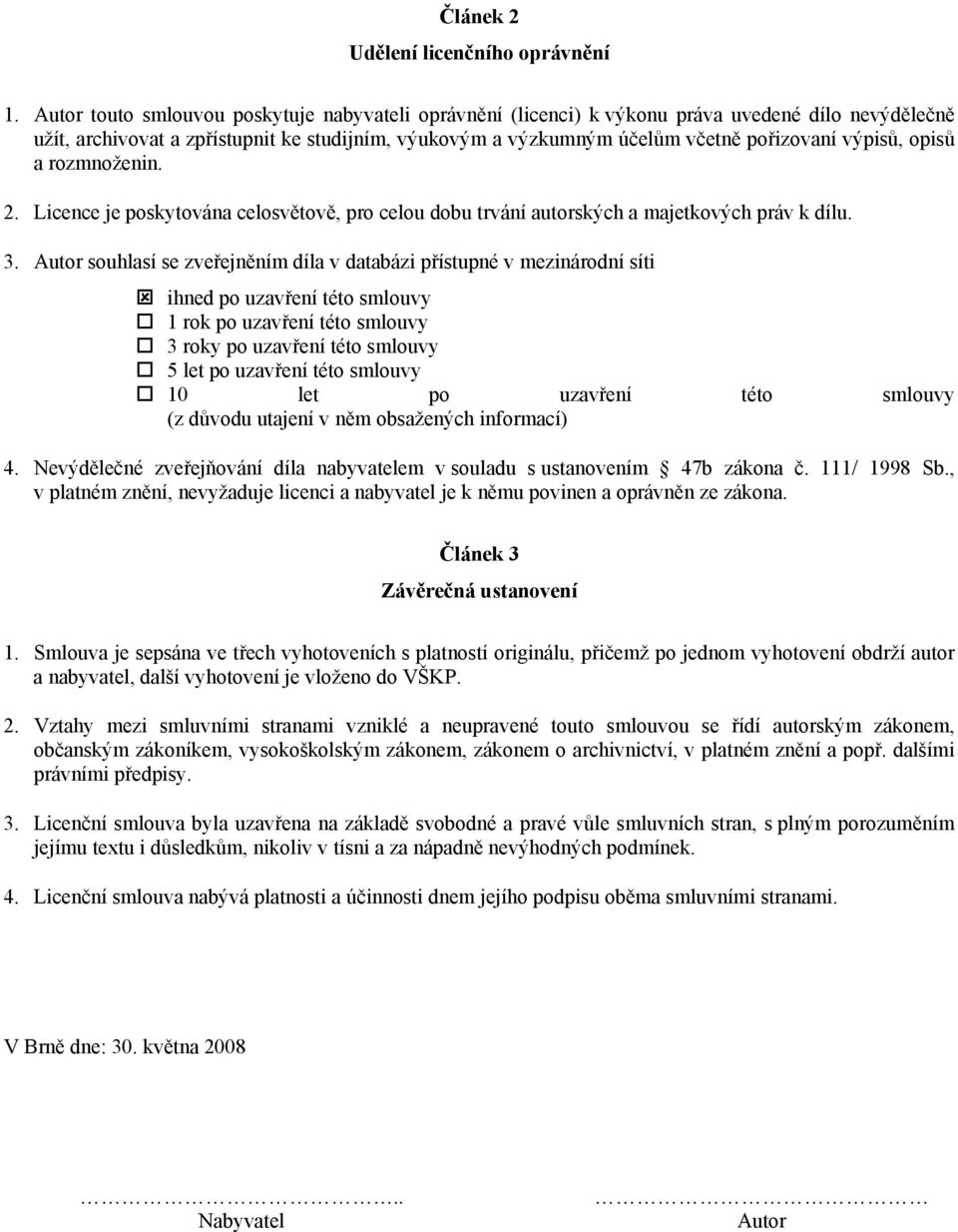 výpisů, opisů a rozmnoženin. 2. Licence je poskytována celosvětově, pro celou dobu trvání autorských a majetkových práv k dílu. 3.