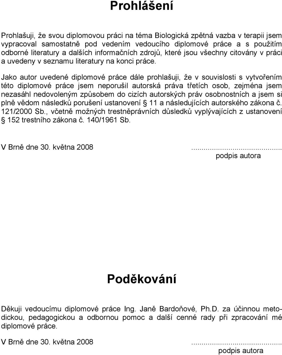 Jako autor uvedené diplomové práce dále prohlašuji, že v souvislosti s vytvořením této diplomové práce jsem neporušil autorská práva třetích osob, zejména jsem nezasáhl nedovoleným způsobem do cizích