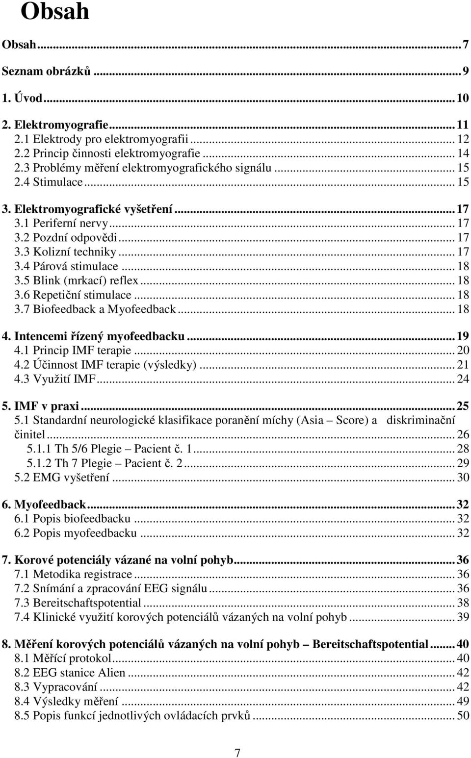 .. 18 3.5 Blink (mrkací) reflex... 18 3.6 Repetiční stimulace... 18 3.7 Biofeedback a Myofeedback... 18 4. Intencemi řízený myofeedbacku...19 4.1 Princip IMF terapie... 20 4.