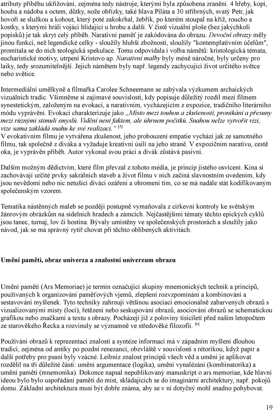 roucho a kostky, s kterými hráli vojáci hlídající u hrobu a další. V čistě vizuální ploše (bez jakýchkoli popisků) je tak skryt celý příběh. Narativní paměť je zakódována do obrazu.