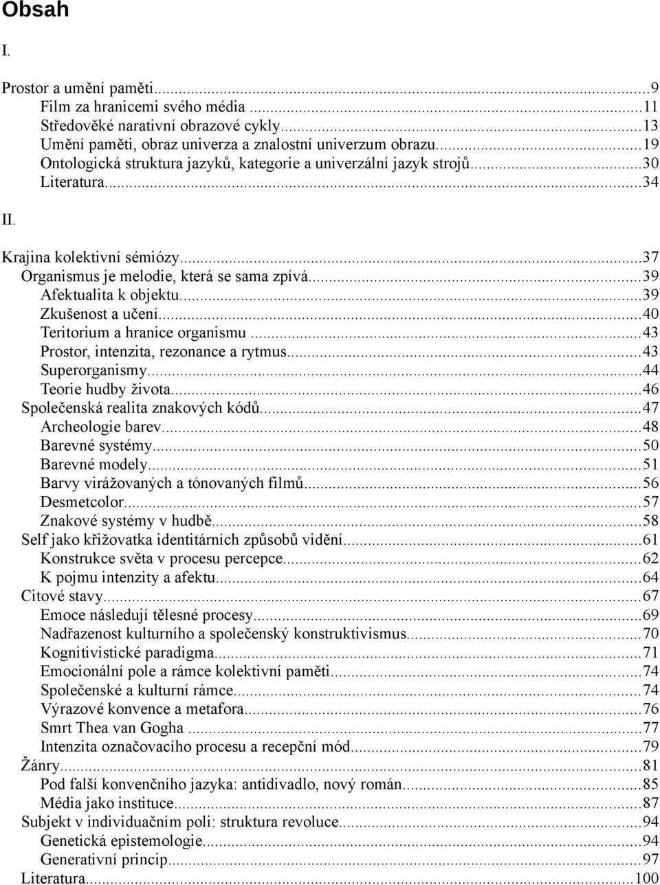 ..39 Zkušenost a učení...40 Teritorium a hranice organismu...43 Prostor, intenzita, rezonance a rytmus...43 Superorganismy...44 Teorie hudby života...46 Společenská realita znakových kódů.