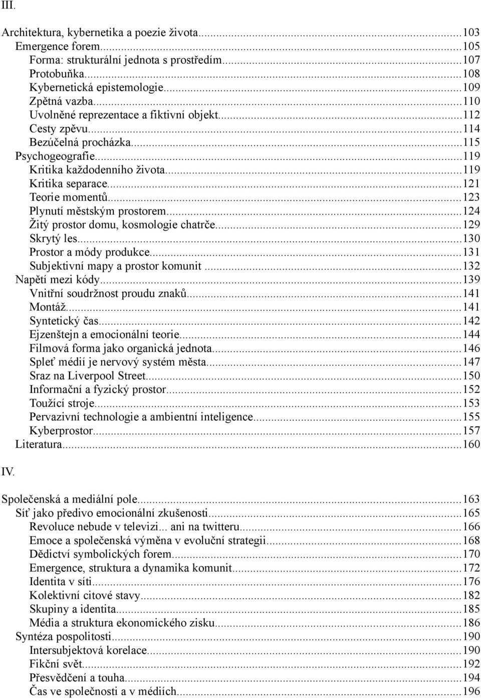 ..123 Plynutí městským prostorem...124 Žitý prostor domu, kosmologie chatrče...129 Skrytý les...130 Prostor a módy produkce...131 Subjektivní mapy a prostor komunit...132 Napětí mezi kódy.