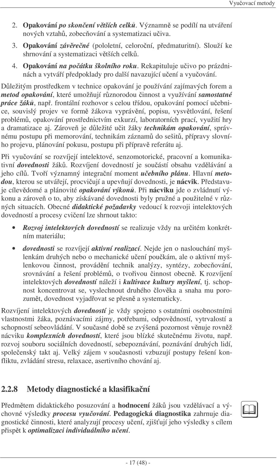 Dležitým prostedkem v technice opakování je používání zajímavých forem a metod opakování, které umožují rznorodou innost a využívání samostatné práce žák, nap.