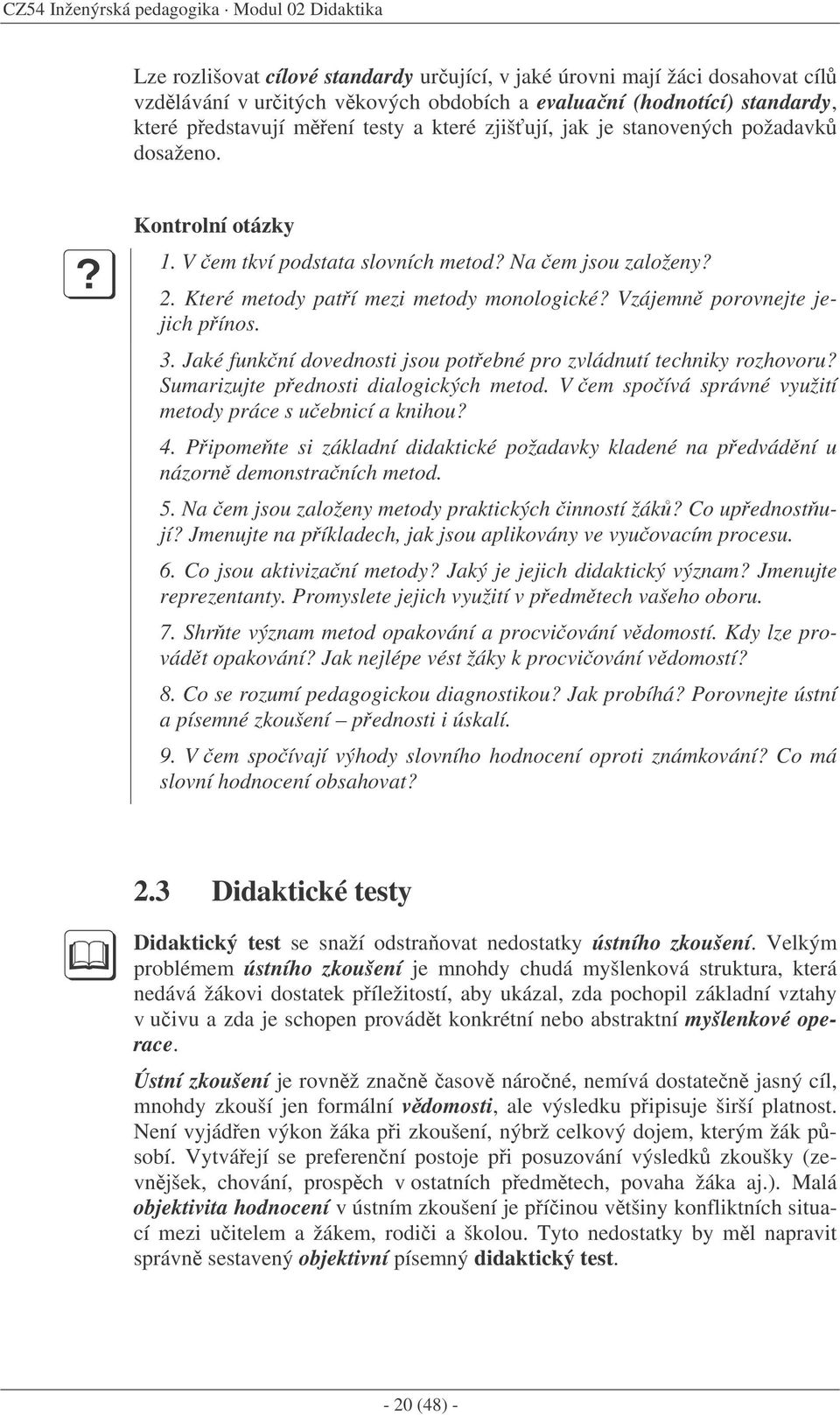 Které metody patí mezi metody monologické? Vzájemn porovnejte jejich pínos. 3. Jaké funkní dovednosti jsou potebné pro zvládnutí techniky rozhovoru? Sumarizujte pednosti dialogických metod.