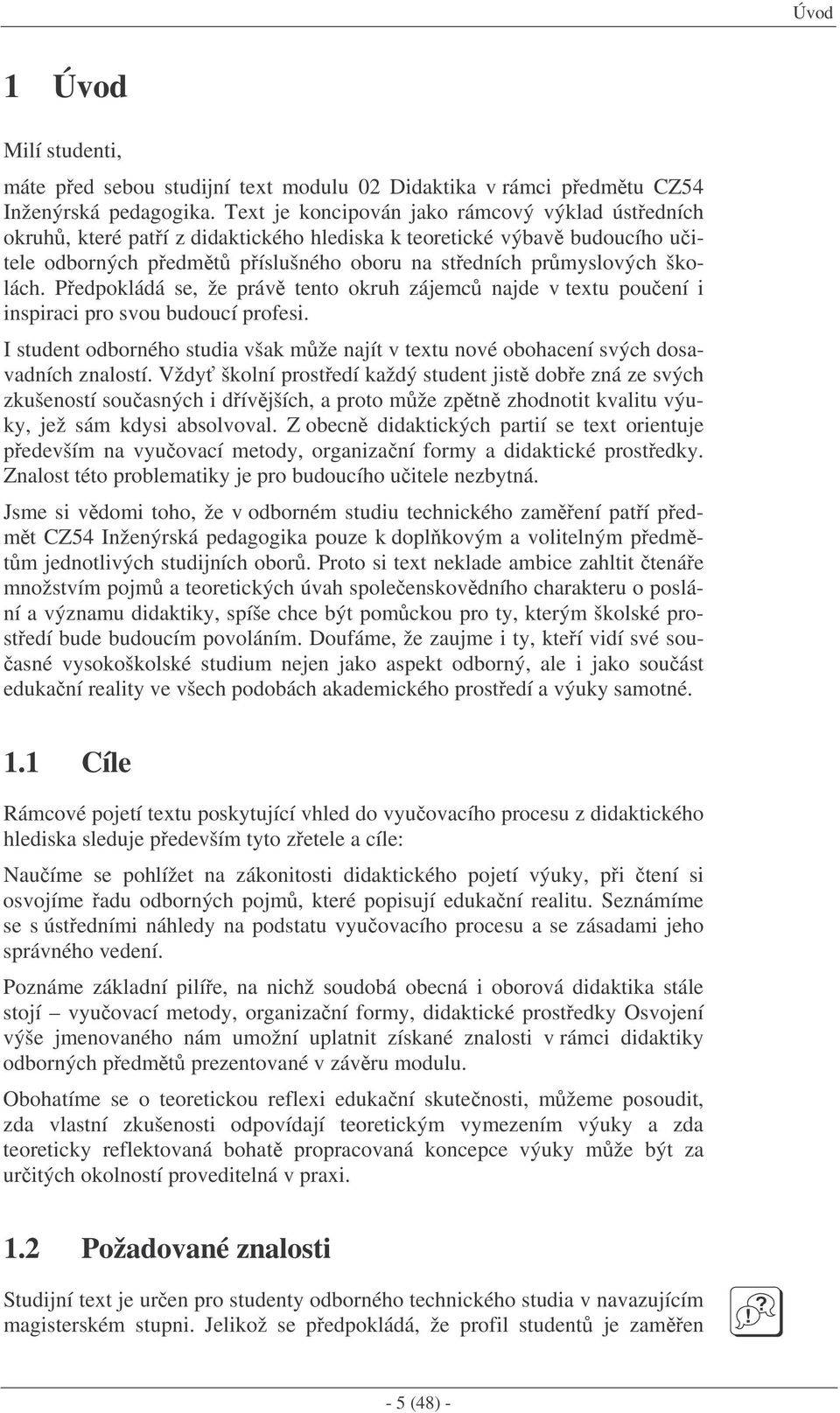 Pedpokládá se, že práv tento okruh zájemc najde v textu pouení i inspiraci pro svou budoucí profesi. I student odborného studia však mže najít v textu nové obohacení svých dosavadních znalostí.