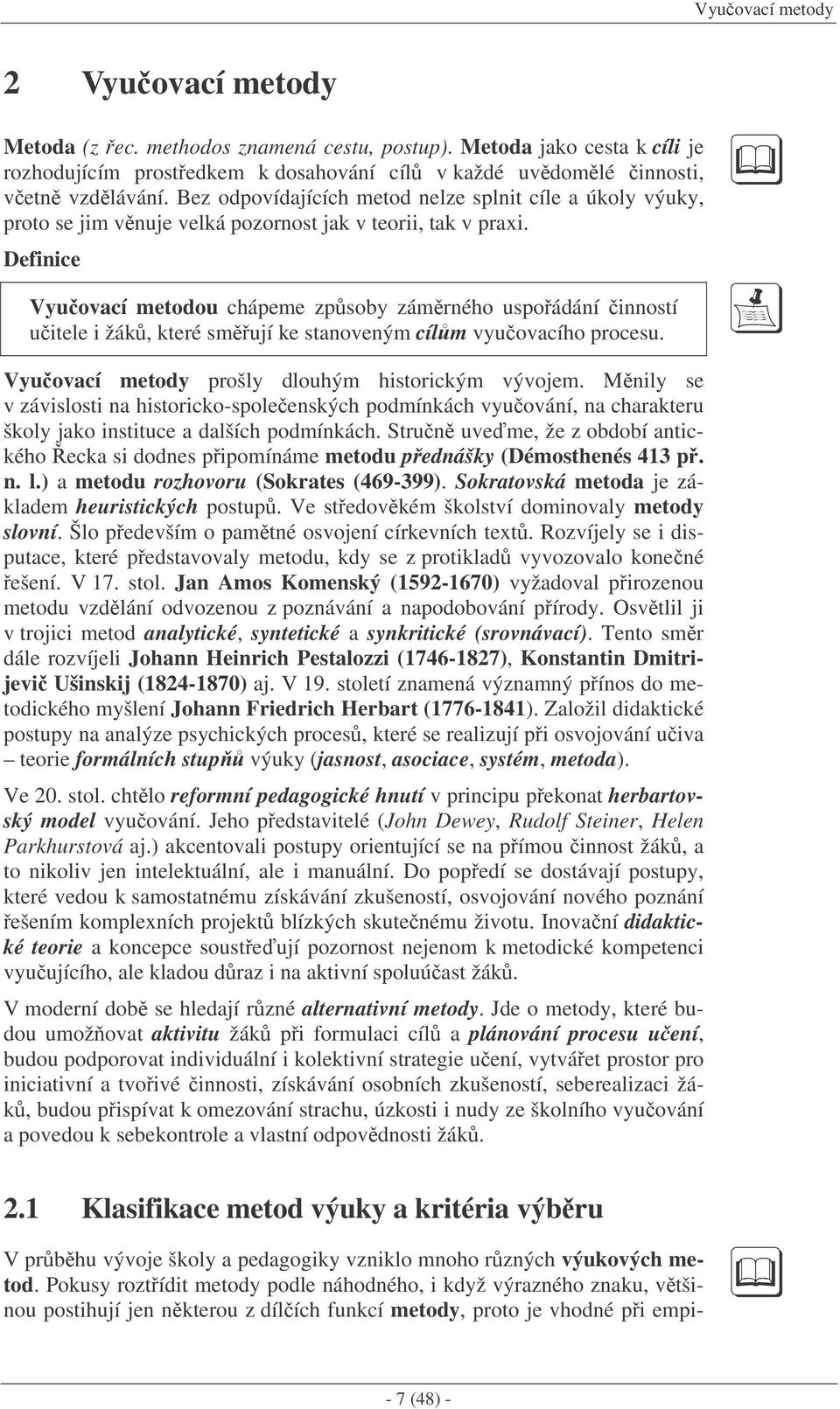 Definice Vyuovací metodou chápeme zpsoby zámrného uspoádání inností uitele i žák, které smují ke stanoveným cílm vyuovacího procesu. Vyuovací metody prošly dlouhým historickým vývojem.