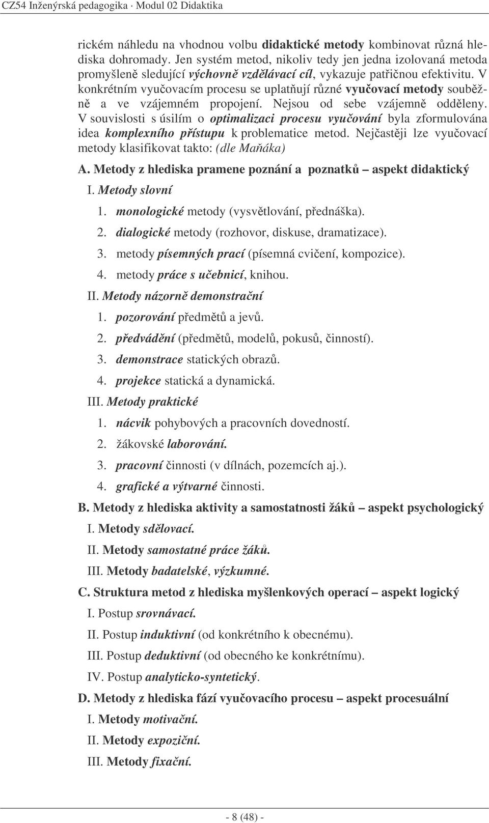 V konkrétním vyuovacím procesu se uplatují rzné vyuovací metody soubžn a ve vzájemném propojení. Nejsou od sebe vzájemn oddleny.