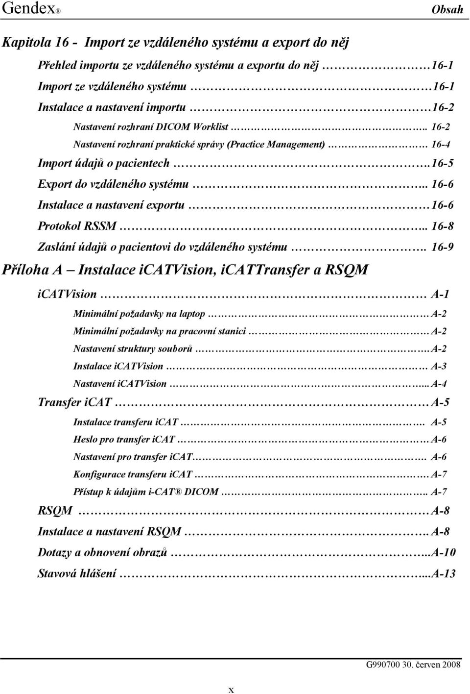 . 16-6 Instalace a nastavení exportu 16-6 Protokol RSSM.. 16-8 Zaslání údajů o pacientovi do vzdáleného systému.