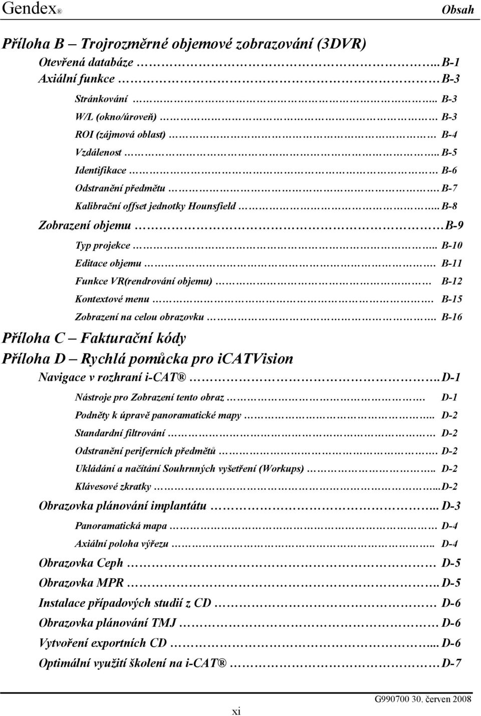 B-11 Funkce VR(rendrování objemu) B-12 Kontextové menu. B-15 Zobrazení na celou obrazovku. B-16 Příloha C Fakturační kódy Příloha D Rychlá pomůcka pro icatvision Navigace v rozhraní i-cat.