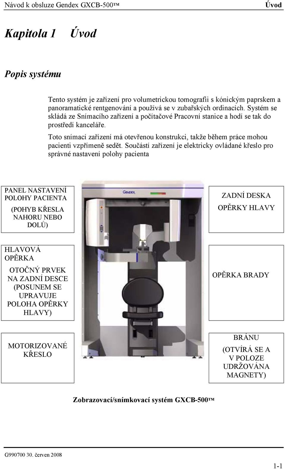 Toto snímací zařízení má otevřenou konstrukci, takže během práce mohou pacienti vzpřímeně sedět.