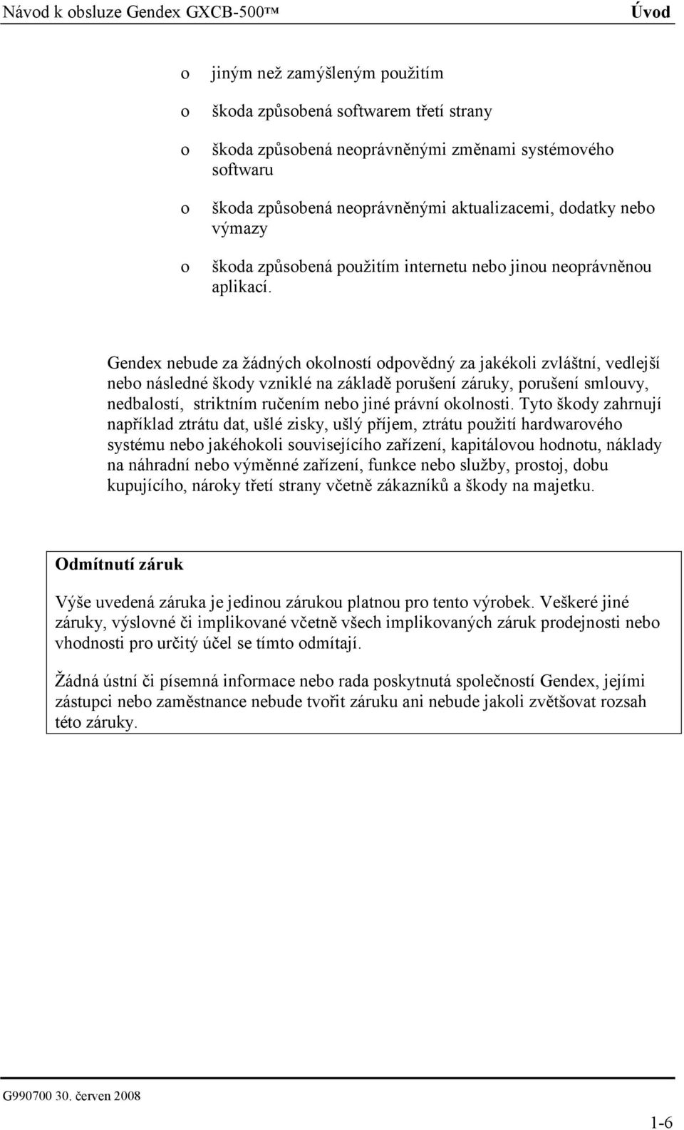 Gendex nebude za žádných okolností odpovědný za jakékoli zvláštní, vedlejší nebo následné škody vzniklé na základě porušení záruky, porušení smlouvy, nedbalostí, striktním ručením nebo jiné právní