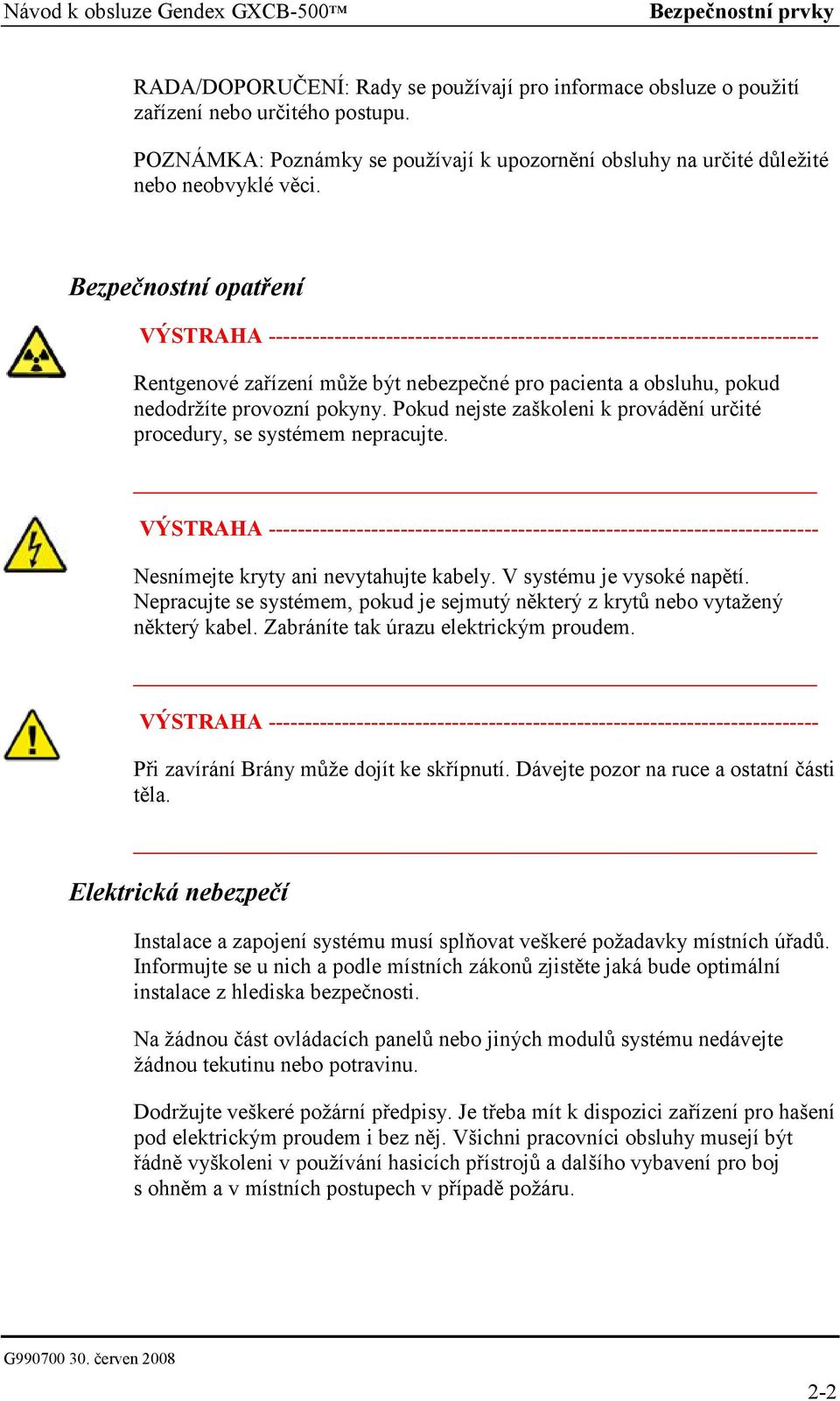 Bezpečnostní opatření VÝSTRAHA --------------------------------------------------------------------------- Rentgenové zařízení může být nebezpečné pro pacienta a obsluhu, pokud nedodržíte provozní