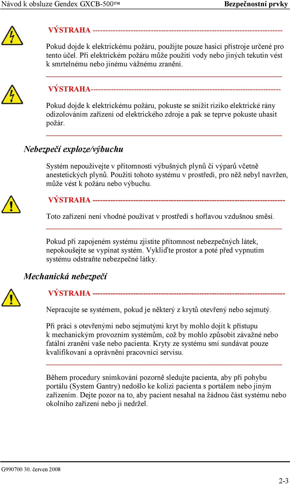 VÝSTRAHA--------------------------------------------------------------------------- Pokud dojde k elektrickému požáru, pokuste se snížit riziko elektrické rány odizolováním zařízení od elektrického