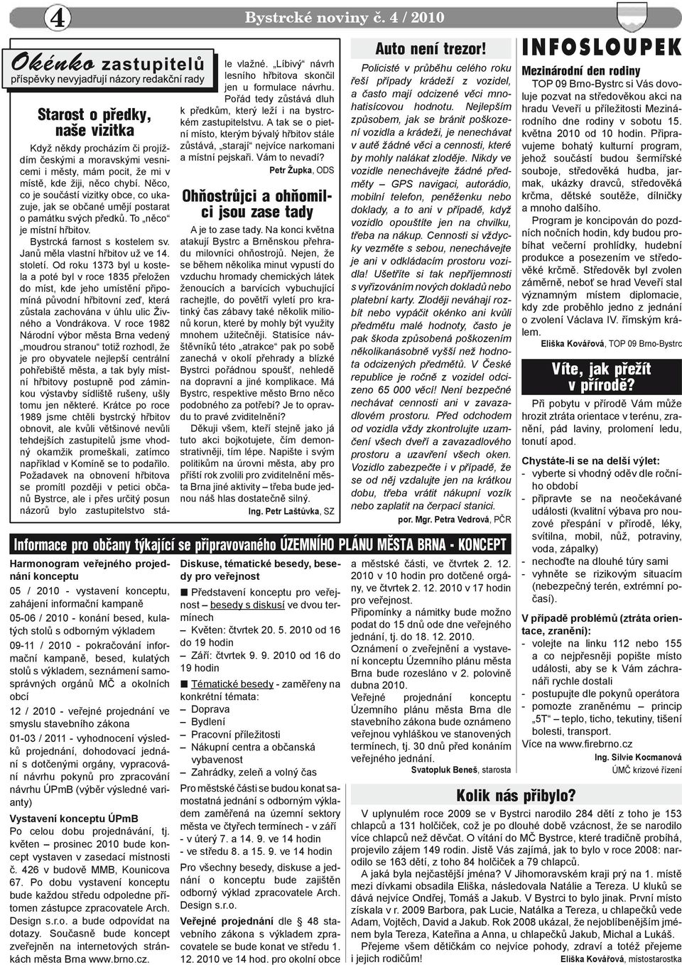 2011 - vyhodnocení výsledků projednání, dohodovací jednání s dotčenými orgány, vypracování návrhu pokynů pro zpracování návrhu ÚPmB (výběr výsledné varianty) Vystavení konceptu ÚPmB Po celou dobu