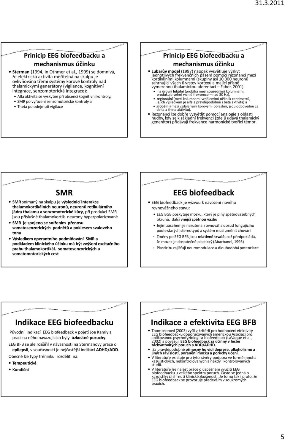 aktivita se vyskytne při absenci kognitivní kontroly, SMR po vyřazení senzomotorickékontroly a Theta po odejmutí vigilace Lubarůvmodel (1997) naopak vysvětluje výskyt jednotlivých frekvenčních pásem