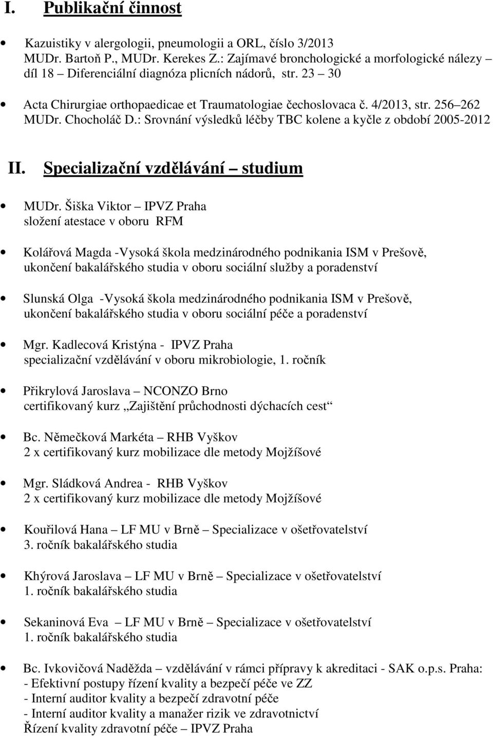 Chocholáč D.: Srovnání výsledků léčby TBC kolene a kyčle z období 2005-2012 II. Specializační vzdělávání studium MUDr.