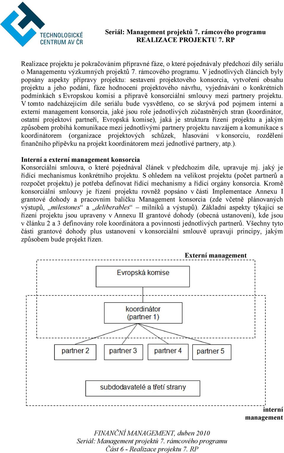 konkrétních podmínkách s Evropskou komisí a přípravě konsorciální smlouvy mezi partnery projektu.