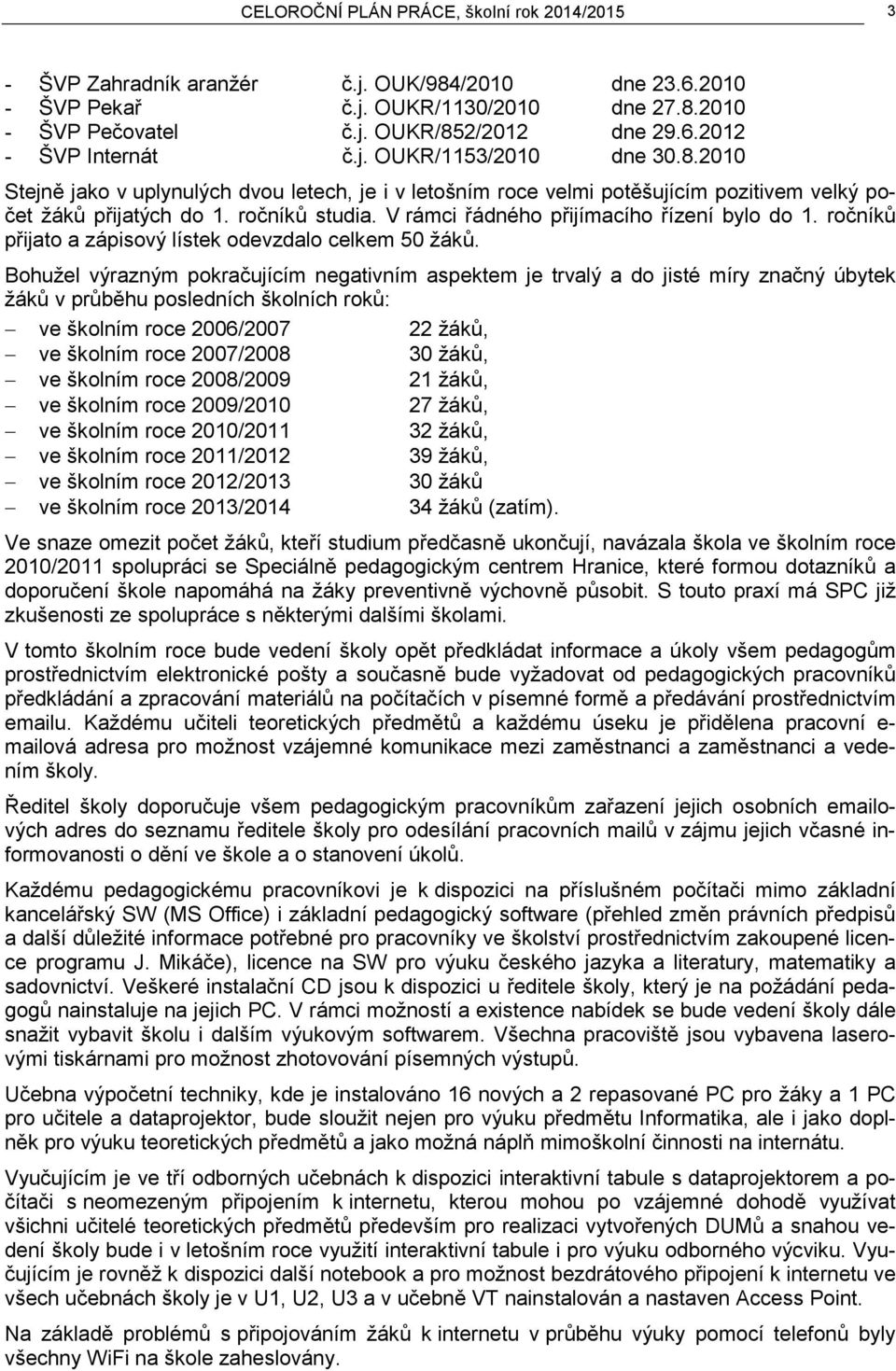 V rámci řádného přijímacího řízení bylo do 1. ročníků přijato a zápisový lístek odevzdalo celkem 50 žáků.