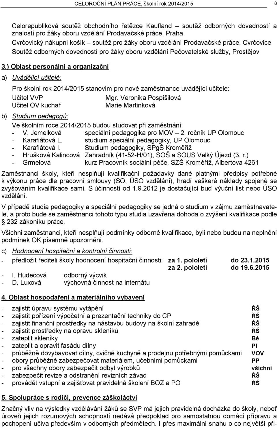 ) Oblast personální a organizační a) Uvádějící učitelé: Pro školní rok 2014/2015 stanovím pro nové zaměstnance uvádějící učitele: Učitel VVP Mgr.