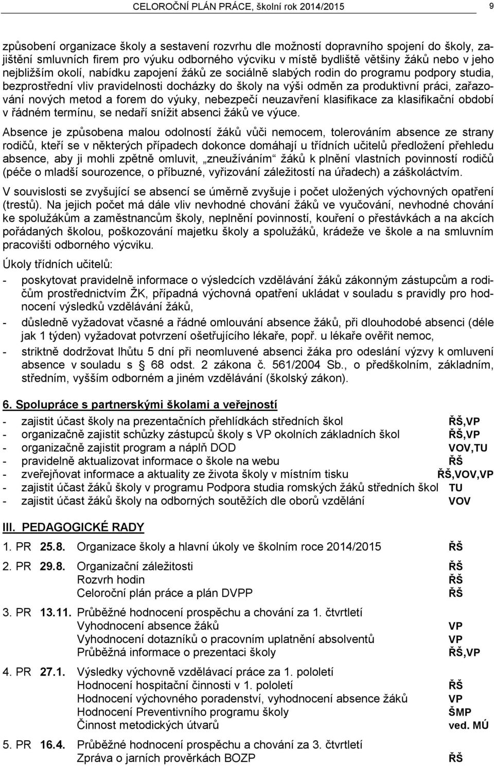 produktivní práci, zařazování nových metod a forem do výuky, nebezpečí neuzavření klasifikace za klasifikační období v řádném termínu, se nedaří snížit absenci žáků ve výuce.