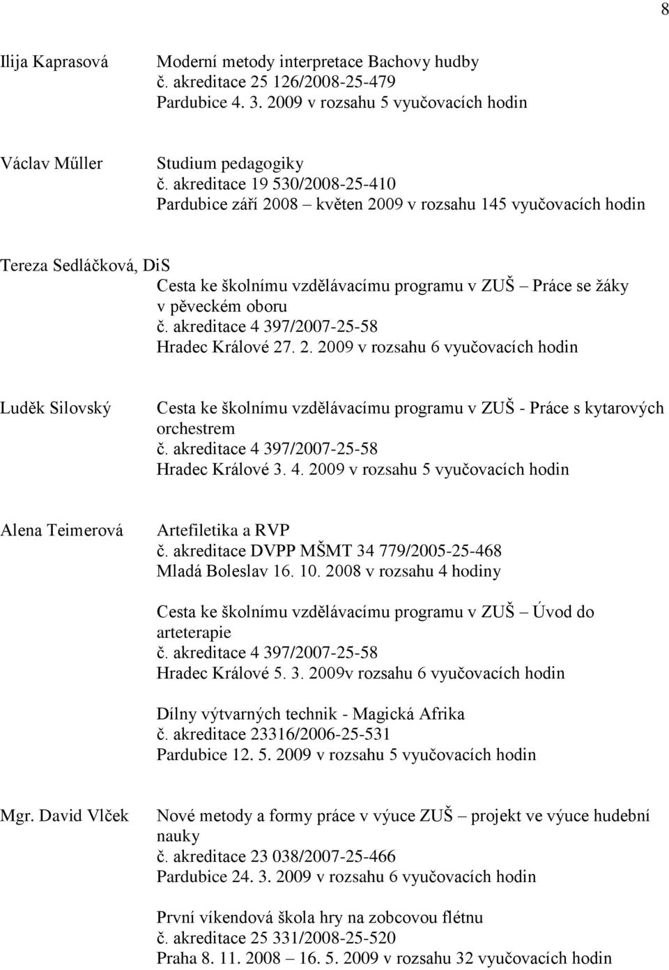 akreditace 4 397/2007-25-58 Hradec Králové 27. 2. 2009 v rozsahu 6 vyučovacích hodin Luděk Silovský Cesta ke školnímu vzdělávacímu programu v ZUŠ - Práce s kytarových orchestrem č.