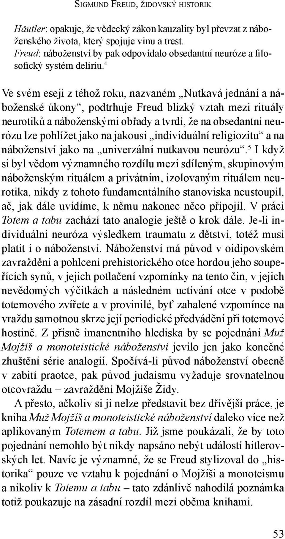 4 Ve svém eseji z téhož roku, nazvaném Nutkavá jednání a náboženské úkony, podtrhuje Freud blízký vztah mezi rituály neurotiků a náboženskými obřady a tvrdí, že na obsedantní neurózu lze pohlížet