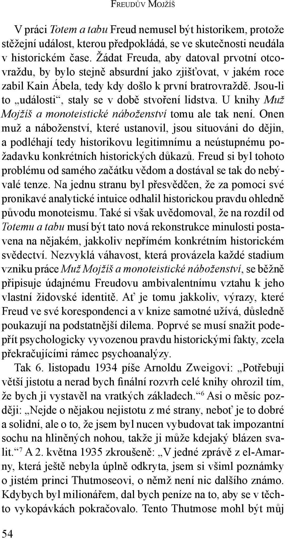 Jsou-li to události, staly se v době stvoření lidstva. U knihy Muž Mojžíš a monoteistické náboženství tomu ale tak není.