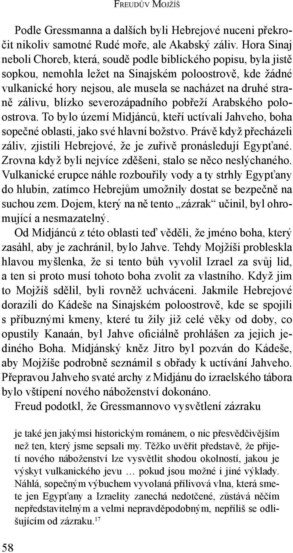 zálivu, blízko severozápadního pobřeží Arabského poloostrova. To bylo území Midjánců, kteří uctívali Jahveho, boha sopečné oblasti, jako své hlavní božstvo.