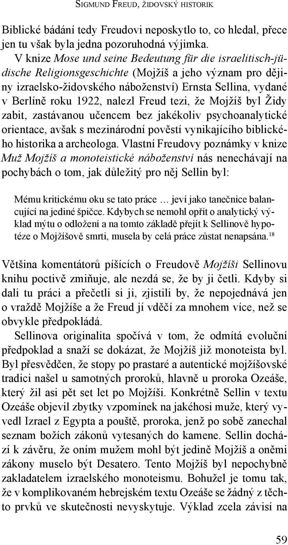 nalezl Freud tezi, že Mojžíš byl Židy zabit, zastávanou učencem bez jakékoliv psychoanalytické orien tace, avšak s mezinárodní pověstí vynikajícího biblického historika a archeologa.