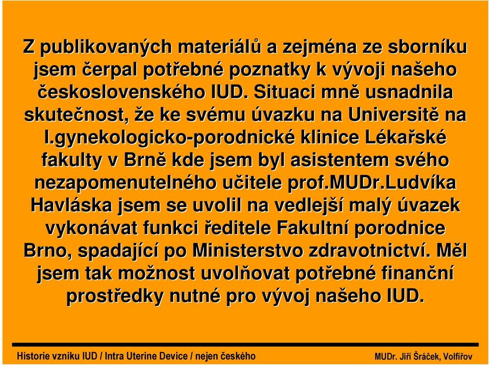 gynekologicko-porodnické klinice Lékařské fakulty v Brně kde jsem byl asistentem svého nezapomenutelného učitele prof.mudr.