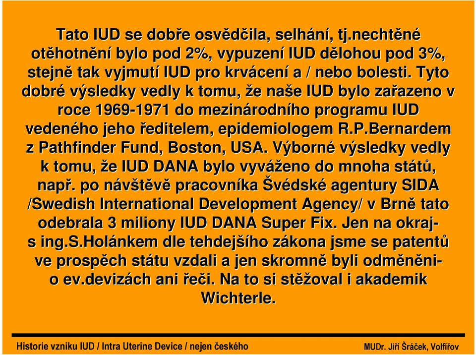 Bernardem z Pathfinder Fund,, Boston, USA. Výborné výsledky vedly k tomu, že IUD DANA bylo vyváženo do mnoha států, např.