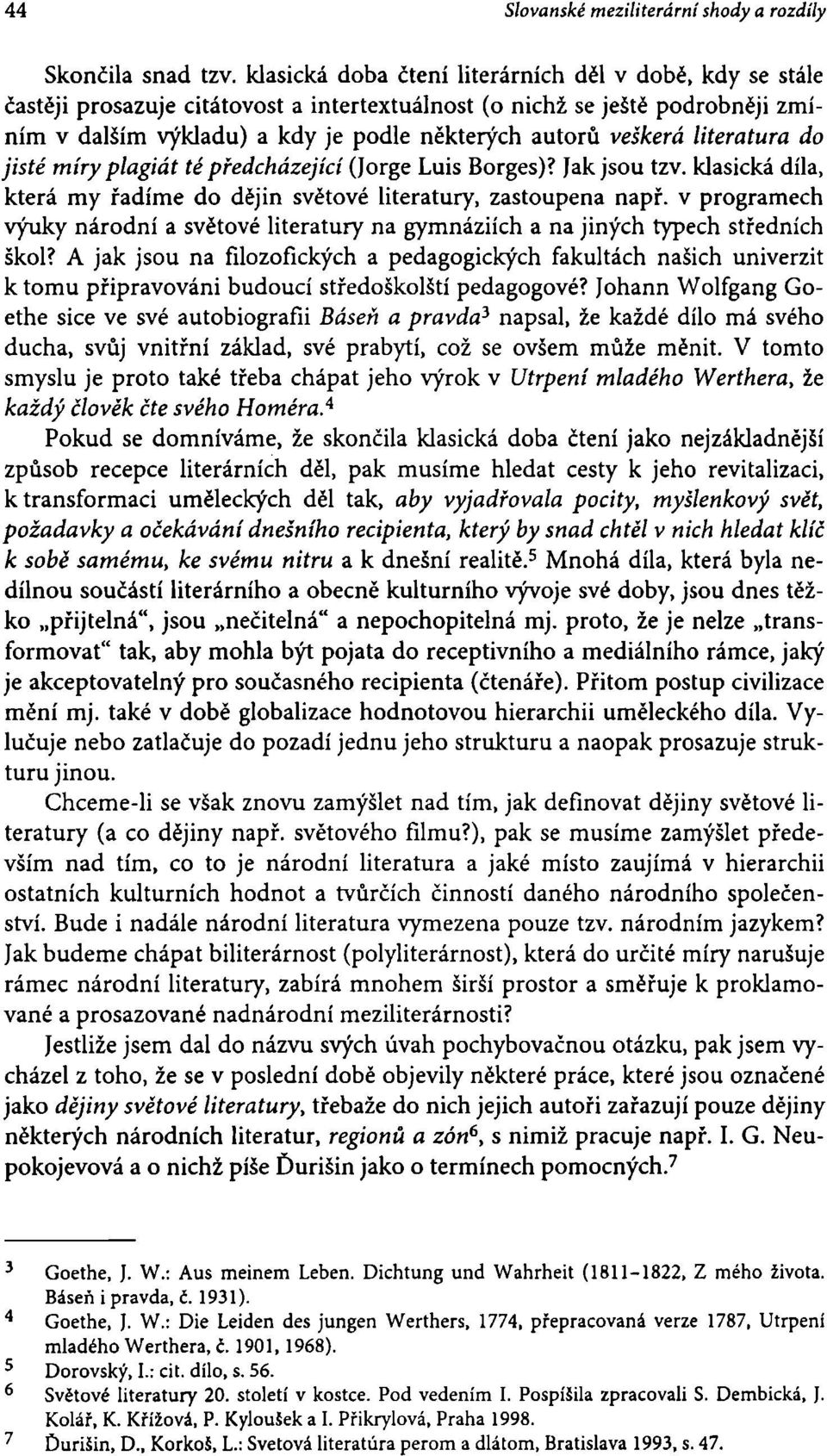 literatura do jisté míry plagiát té předcházející (Jorge Luis Borges)? Jak jsou tzv. klasická díla, která my řadíme do dějin světové literatury, zastoupena např.