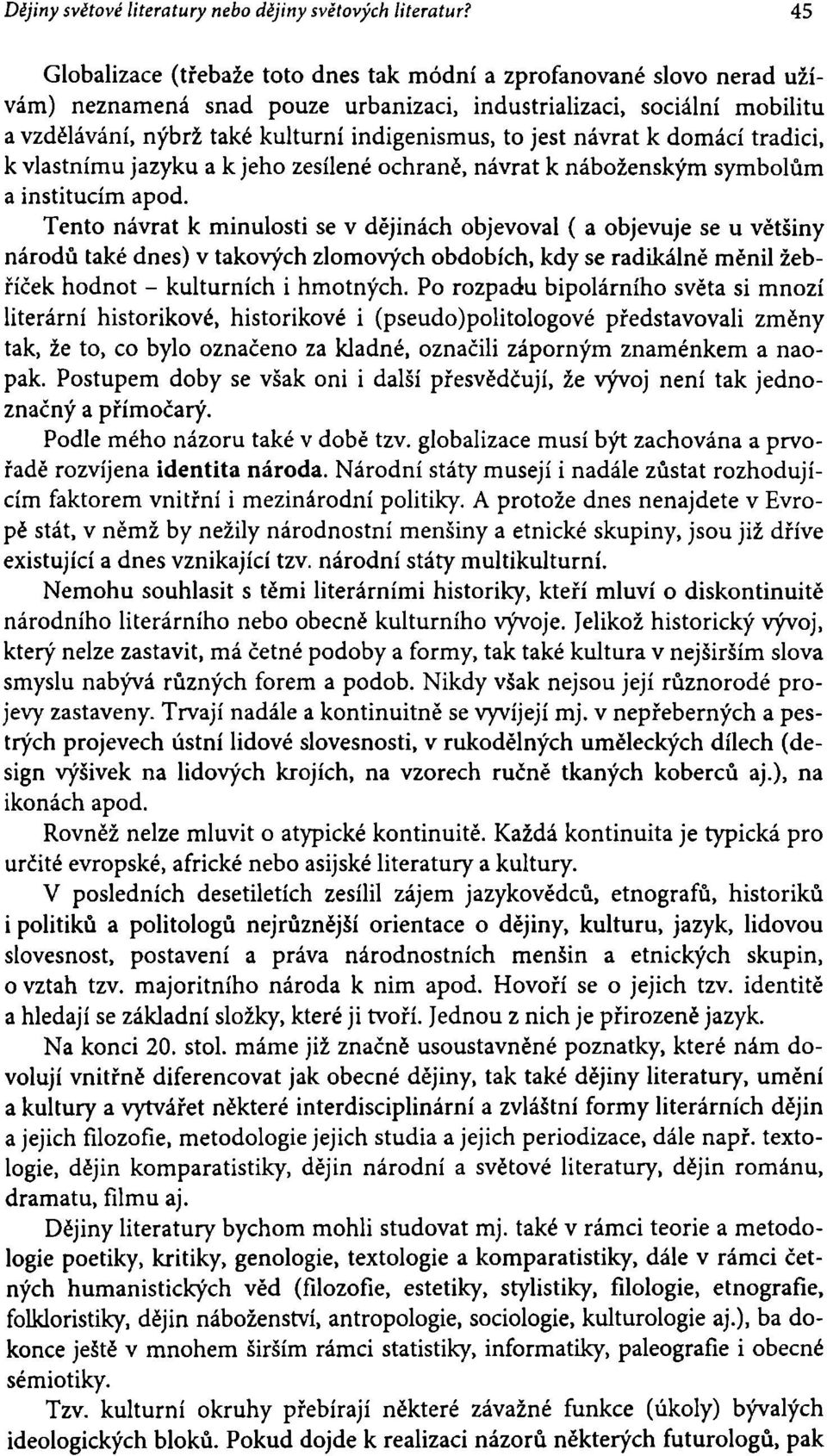 jest návrat k domácí tradici, k vlastnímu jazyku a k jeho zesílené ochraně, návrat k náboženským symbolům a institucím apod.