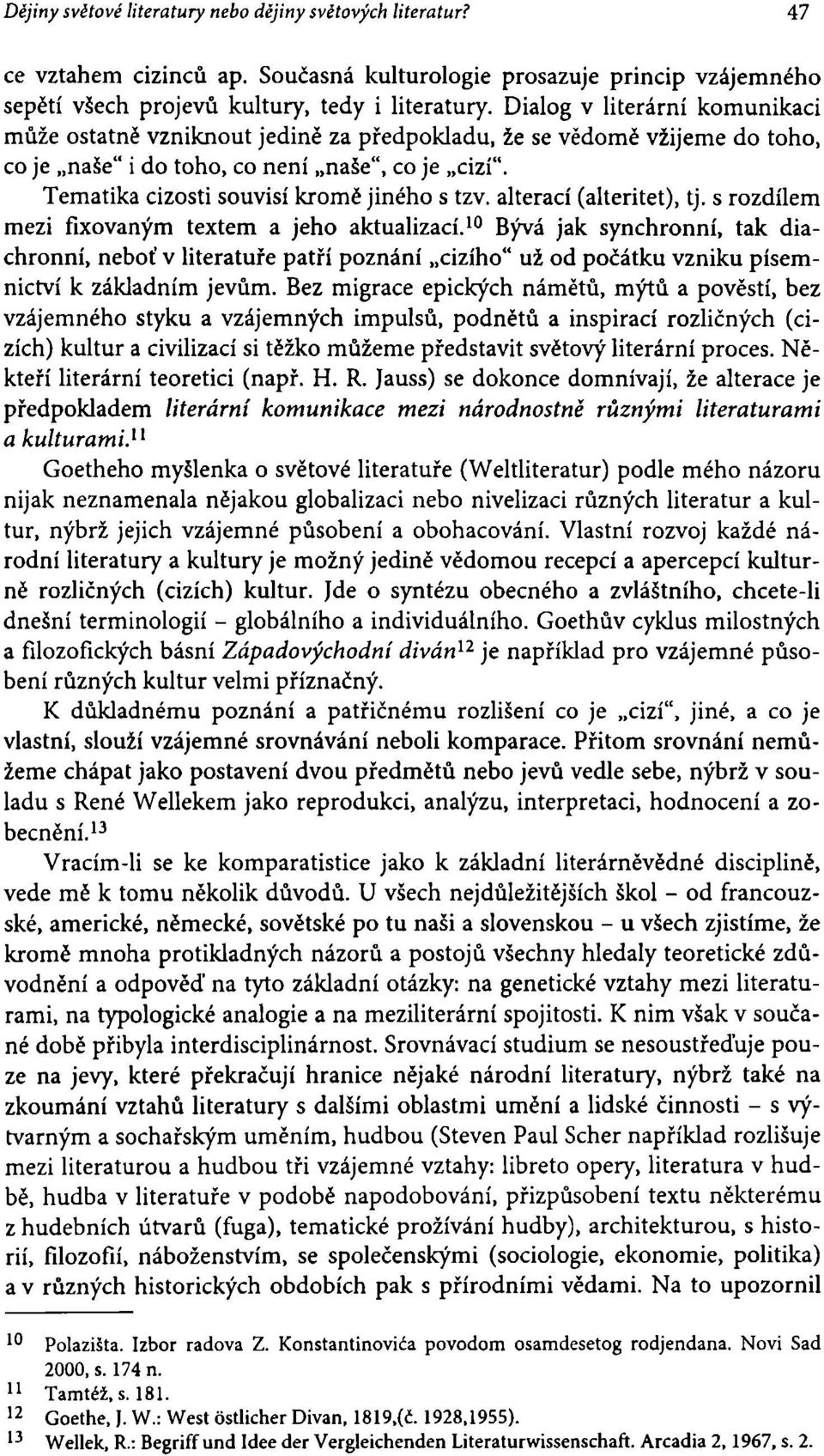 Tematika cizosti souvisí kromě jiného s tzv. alterací (alteritet), tj. s rozdílem mezi fixovaným textem a jeho aktualizací.