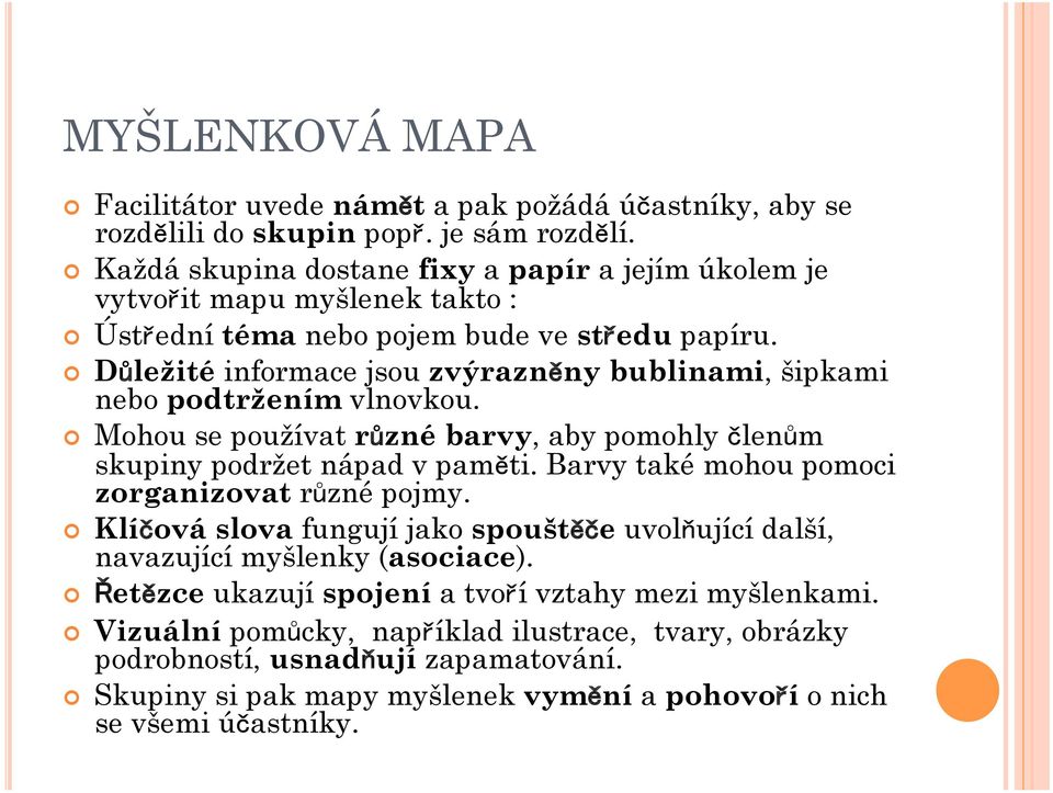 Důležité informace jsou zvýrazněny bublinami, šipkami nebo podtržením vlnovkou. Mohou se používat různé barvy, aby pomohly členům skupiny podržet nápad v paměti.